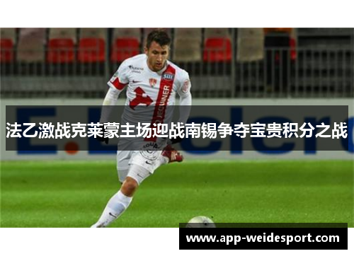 法乙激战克莱蒙主场迎战南锡争夺宝贵积分之战